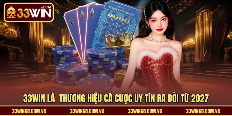33WIN là thương hiệu cá cược uy tín ra đời từ 2017